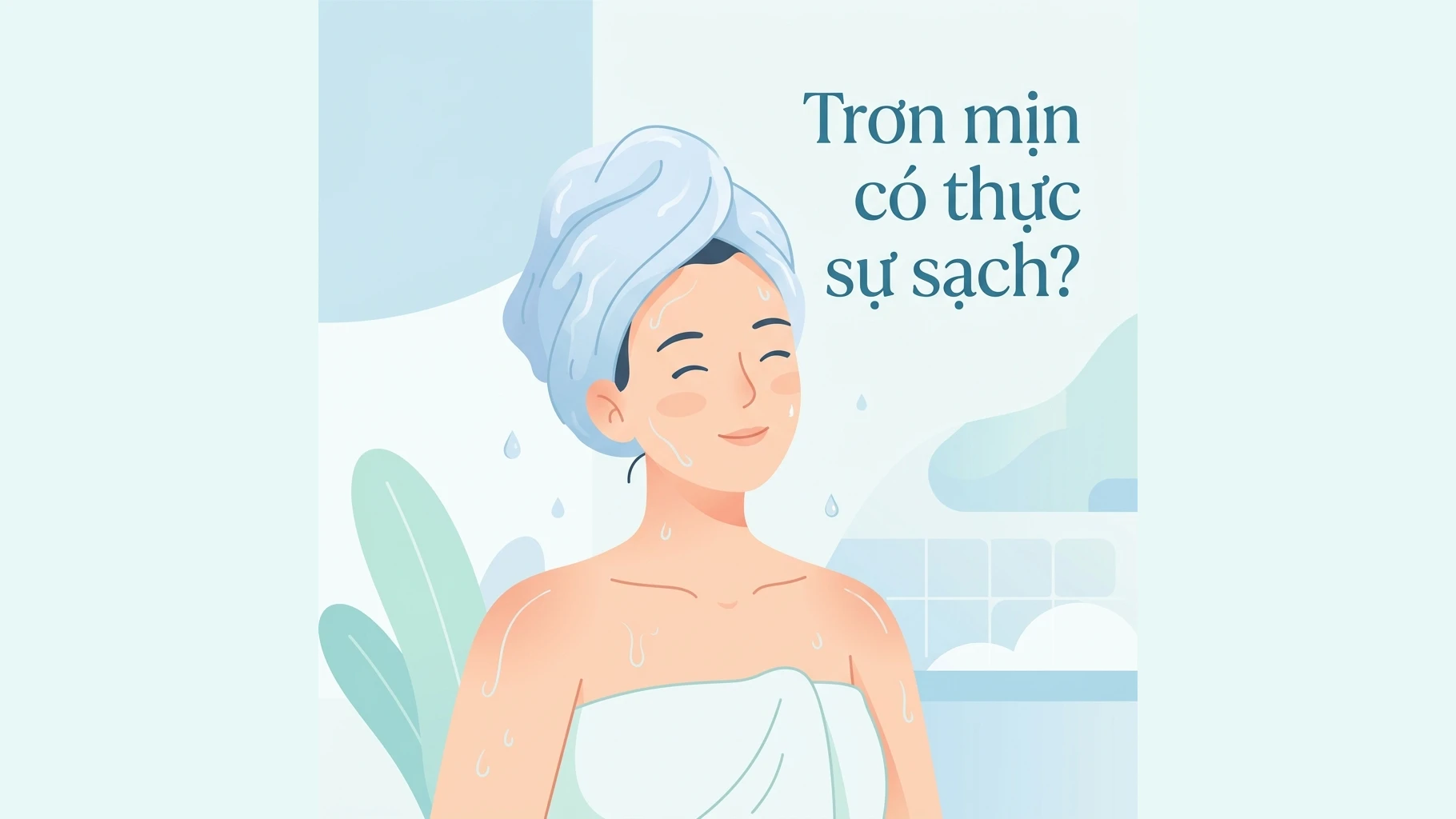 Cảm giác “trơn mịn” sau khi tắm có thực sự là sạch?