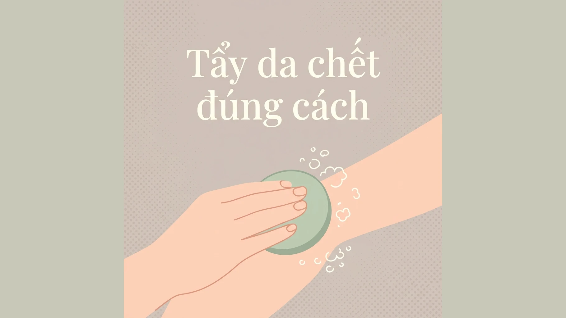 Tẩy da chết nhiều nhưng da vẫn lì — bạn đang sai ở đâu?